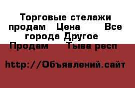 Торговые стелажи продам › Цена ­ 1 - Все города Другое » Продам   . Тыва респ.